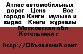 Атлас автомобильных дорог › Цена ­ 50 - Все города Книги, музыка и видео » Книги, журналы   . Московская обл.,Котельники г.